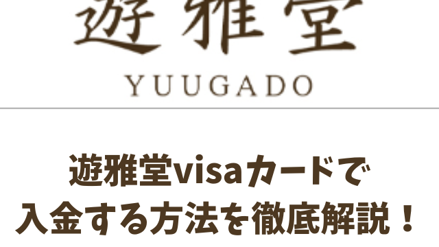 遊雅堂visaカードで入金する方法を徹底解説！