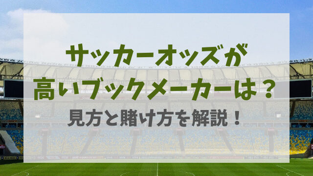 サッカーオッズが高いブックメーカーは？見方とベットのやり方を解説！