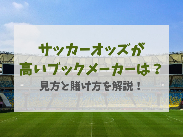 サッカーオッズが高いブックメーカーは？見方とベットのやり方を解説！