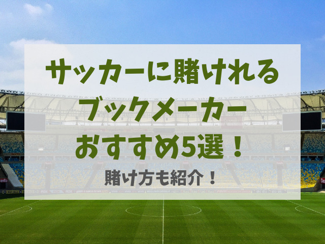 サッカーに賭けれるブックメーカーおすすめ5選！賭け方も紹介！