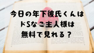 今日の年下彼氏くんはドSなご主人様は無料で見れる？