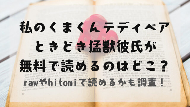 私のくまくんテディベアときどき猛獣彼氏が無料で読めるのはどこ？