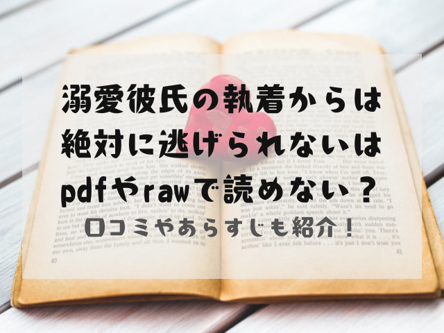 溺愛彼氏の執着からは絶対に逃げられないはpdfやrawで読めない？あらすじも紹介！